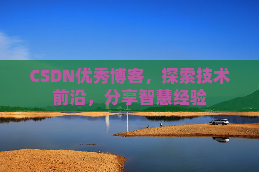 CSDN优秀博客,探索技术前沿,分享智慧经验